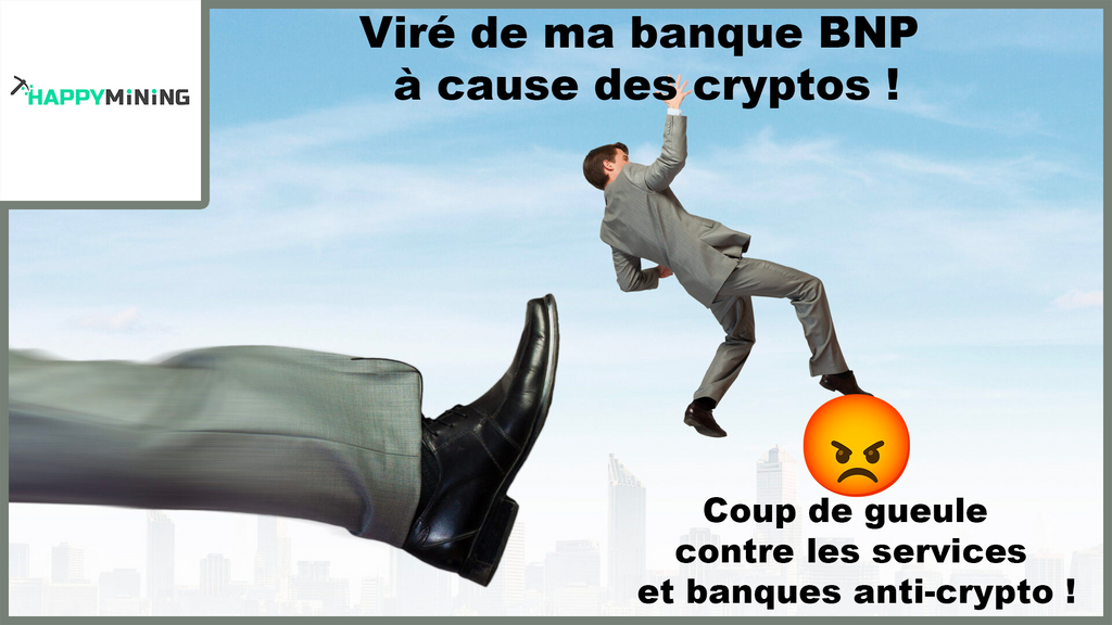 Viré de ma banque BNP sans motif ! Coup de gueule contre les services et banques anti-crypto !