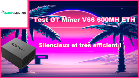 Test GT Miner V66 600MH ETC/ETH : Silencieux et très efficient !